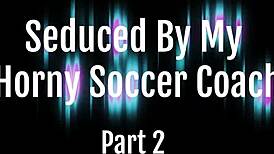 Seduced By My Horny Soccer Coach Pt 1 & Trailers.